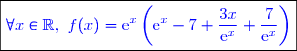 \boxed{\textcolor{blue}{\forall x\in\mathbb{R},\text{ } f(x)=\text{e}^x\left(\text{e}^x-7+\dfrac{3x}{\text{e}^{x}}+\dfrac{7}{\text{e}^{x}} \right)  }}}